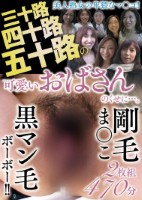 三十路四十路五十路の可愛いおばさんのくせに…。剛毛ま〇こ黒マン毛ボーボー!! 2枚組470分 disk  1