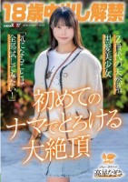 18歳中出し解禁 Z世代の天然系黒髪美少女 高星なぎさ「気になることは全部試してみたい!」初めてのナマでとろける大絶頂