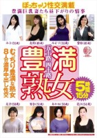 五十路四十路 豊満熟女 豊満巨乳妻たち昼下がりの情事 むっちり豊満な熟女8人の濃厚中出し性交5時間15分